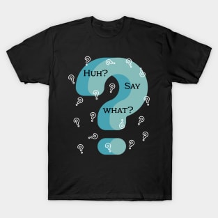 Huh? Say What? One Confused Guy T-Shirt